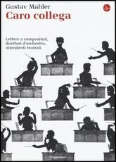 Libro Caro collega. Lettere a compositori, direttori d'orchestra, intendenti teatrali Gustav Mahler