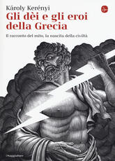 Libro Gli dei e gli eroi della Grecia. Il racconto del mito, la nascita delle civiltà Károly Kerényi