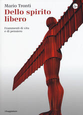 Libro Dello spirito libero. Frammenti di vita e di pensiero Mario Tronti