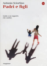 Libro Padri e figli. Guida a un rapporto che cambia Antonio Sciortino