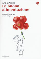 Libro La buona alimentazione. Mangiare bene per vivere meglio Anna Powar