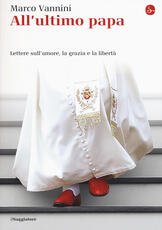 Libro All'ultimo papa. Lettere sull'amore, la grazia e la libertà Marco Vannini