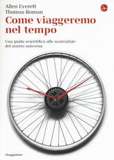 Libro Come viaggeremo nel tempo. Una guida scientifica alle scorciatoie del nostro universo Allen Everett Thomas Roman