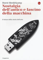 Libro Nostalgia dell'antico e fascino della macchina. La storia della Kunstkammer e il futuro della storia dell'arte Horst Bredekamp