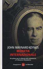 Libro Moneta internazionale. Un piano per la libertà del commercio e il disarmo finanziario John Maynard Keynes
