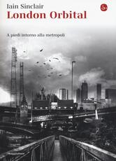 Libro London Orbital. A piedi intorno alla metropoli Iain Sinclair