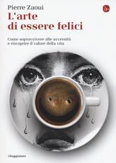 Libro L' arte di essere felici. Come sopravvivere alle avversità e riscoprire il valore della vita Pierre Zaoui