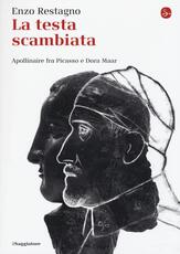 Libro La testa scambiata. Apollinaire fra Picasso e Dora Maar Enzo Restagno