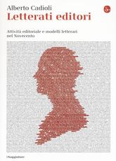 Libro Letterati editori. Attività editoriale e modelli letterari nel Novecento Alberto Cadioli