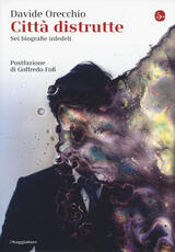 Libro Città distrutte. Sei biografie infedeli Davide Orecchio