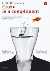 Libro Crazy is a compliment. Avere successo andando controcorrente Linda Rottenberg