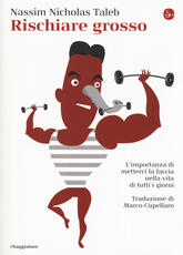 Libro Rischiare grosso. L'importanza di metterci la faccia nella vita di tutti i giorni Nassim Nicholas Taleb