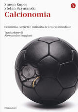 Libro Calcionomia. Economia, segreti e curiosità del calcio mondiale Simon Kuper Stefan Szymanski