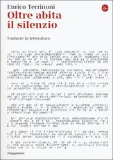 Libro Oltre abita il silenzio. Tradurre la letteratura Enrico Terrinoni