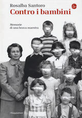 Libro Contro i bambini. Memorie di una brava maestra Rosalba Santoro