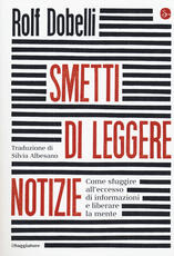 Libro Smetti di leggere notizie. Come sfuggire all'eccesso di informazioni e liberare la mente Rolf Dobelli
