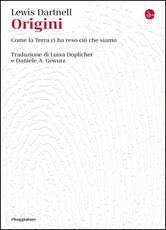 Libro Origini. Come la terra ci ha reso ciò che siamo Lewis Dartnell