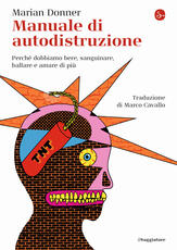 Libro Manuale di autodistruzione. Perché dobbiamo bere, sanguinare, ballare e amare di più Marian Donner