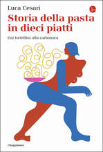 Libro Storia della pasta in dieci piatti. Dai tortellini alla carbonara Luca Cesari