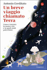 Libro Un breve viaggio chiamato Terra. Come è iniziata la nostra vita e in quali modi potrà finire Antonio Ereditato