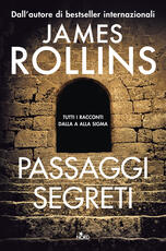 Libro Passaggi segreti. Tutti i racconti dalla A alla Sigma James Rollins