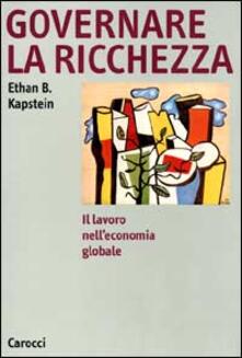 Governare la ricchezza. Il lavoro nelleconomia globale.pdf