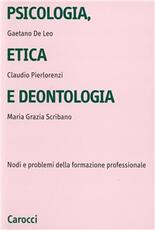 Libro Psicologia, etica e deontologia. Nodi e problemi della formazione professionale Gaetano De Leo Claudio Pierlorenzi M. Grazia Scribano