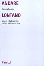 Libro Andare lontano. Viaggi ed etnografia nel secondo Ottocento Sandra Puccini