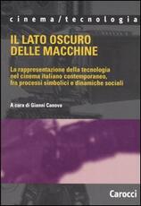 Libro Il lato oscuro delle macchine. La rappresentazione della tecnologia nel cinema italiano contemporaneo, fra processi simbolici e dinamiche sociali