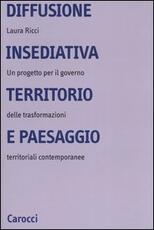 Libro Diffusione insediativa, territorio e paesaggio. Un progetto per il governo delle trasformazioni territoriali contemporanee Laura Ricci