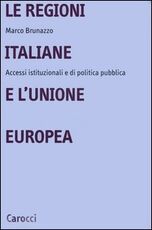 Libro Le regioni italiane e l'Unione Europea. Accessi istituzionali e di politica pubblica Marco Brunazzo