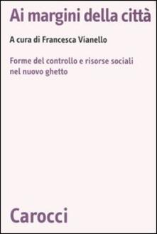 Ai margini della città. Forme del controllo e risorse sociali nel nuovo ghetto.pdf
