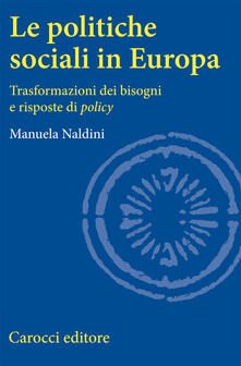 Le politiche sociali in Europa. Trasformazioni dei bisogni e risposte di policy.pdf