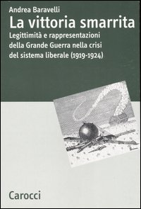 Image of La vittoria smarrita. Legittimità e rappresentazioni della Grande Guerra nella crisi del sistema liberale (1919-1924)