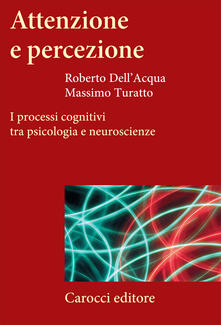 Attenzione e percezione. I processi cognitivi tra psicologia e neuroscienze.pdf