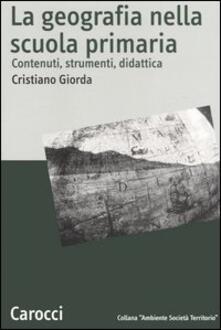 La geografia nella scuola primaria. Contenuti, strumenti, didattica.pdf