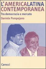 Libro L' America latina contemporanea. Tra democrazia e mercato Daniele Pompejano