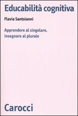 Libro Educabilità cognitiva. Apprendere al singolare, insegnare al plurale Flavia Santoianni