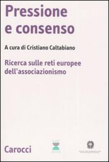 Pressione e consenso. Ricerca sulle reti europee dellassociazionismo. Con CD-ROM.pdf