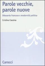 Libro Parole vecchie, parole nuove. Ottocento francese e modernità politica Cristina Cassina