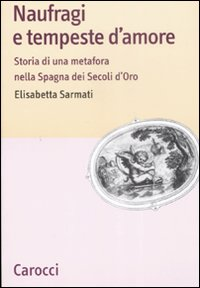 Naufragi e tempeste d'amore. Storia di una metafora nella Spagna dei secoli d'oro