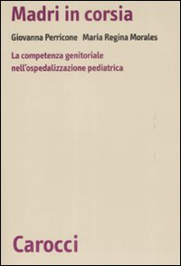 Madri in corsia. La competenza genitoriale nell'ospedalizzazione pediatrica