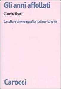 Libro Gli anni affollati. La cultura cinematografica italiana (1970-79)  Claudio Bisoni