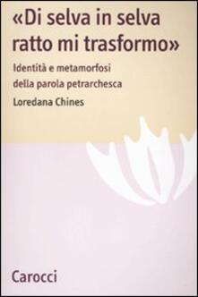 «Di selva in selva, ratto mi trasformo». Identità e metamorfosi della parola petrarchesca.pdf