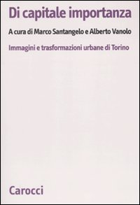 Image of Di capitale importanza. Immagini e trasformazioni urbane di Torino