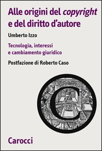 Alle origini del copyright e del diritto d'autore. Tecnologia, interessi e cambiamento giuridico