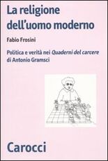 Libro La religione dell'uomo moderno. Politica e verità nei «Quaderni del carcere» di Antonio Gramsci Fabio Frosini