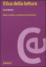 Libro Etica della lettura. Dalla scrittura cuneiforme all'alfabeto Luca Guerra