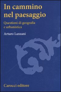 In cammino nel paesaggio. Questioni di urbanistica e di geografia