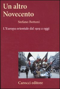 Un altro Novecento. L'Europa orientale dal 1919 a oggi